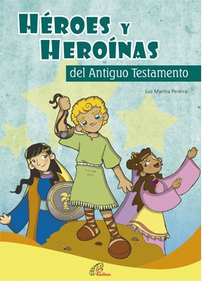 Héroes y heroínas del Antiguo Testamento: Historias de la Biblia para chicos y grandes