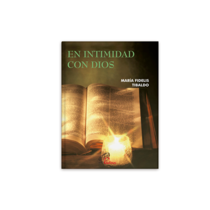 EN INTIMIDAD CON DIOS María Fidelis Tibaldo Para quienes quieran dedicar unos momentos del día a la oración y al encuentro con el Señor, que renueva nuestras fuerzas y nos llena de paz. Reflexiones a partir de distintas citas bíblicas.