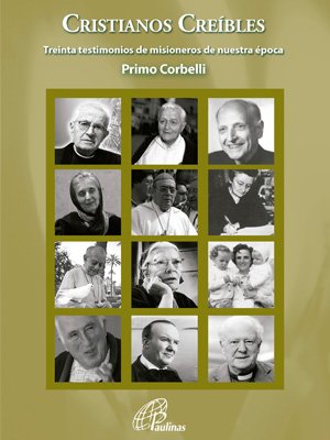 Cristianos creíbles. Treinta testimonios de misioneros de nuestra época