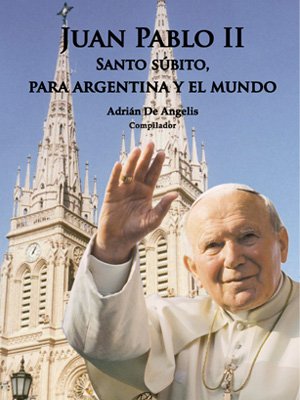 Juan Pablo II. Santo súbito, para Argentina y el mundo