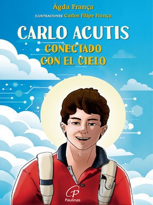 Carlo Acutis. Conectado con el cielo
