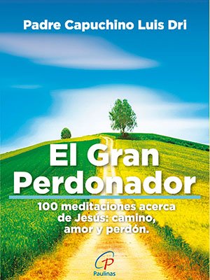 El Gran Perdonador. 100 meditaciones acerca de Jesus Camino, amor y perdón