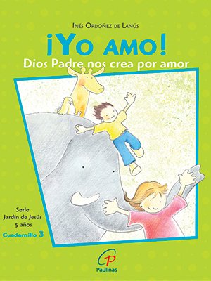 ¡Yo amo! Dios Padre nos crea por amor. Cuadernillo 3. 5 años