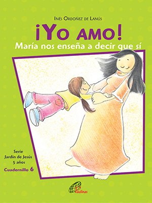 ¡Yo amo! María nos enseña a decir que sí. Cuadernillo 6. 5 años