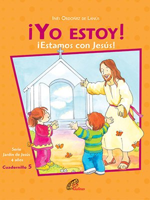 ¡Yo estoy! Estamos con Jesús. Cuadernillo 5. 4 años