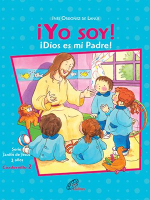 ¡Yo soy! Dios es mi Padre. Cuadernillo 2. 3 años