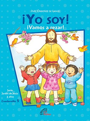 ¡Yo soy! ¡Vamos a rezar! Cuadernillo 5. 3 años